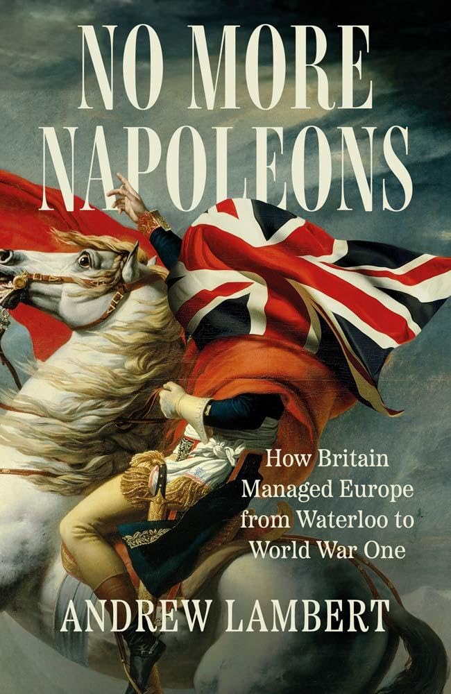 No More Napoleons: How Britain Managed Europe from Waterloo to World War One cover image