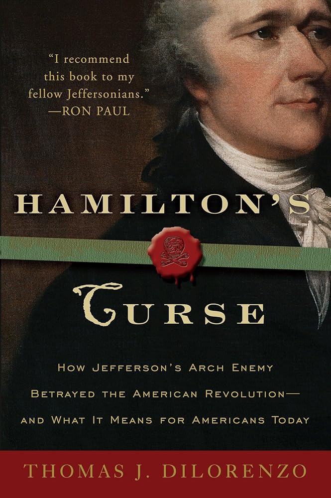 Hamilton's Curse: How Jefferson's Arch Enemy Betrayed the American Revolution--and What It Means for Americans Today cover image