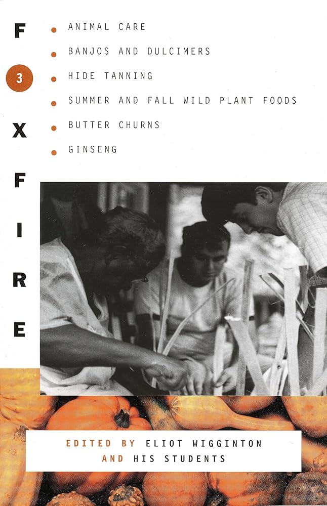 Foxfire 3: Animal Care, Banjos and Dulcimers, Hide Tanning, Summer and Fall Wild Plant Foods, Butter Churns, Ginseng, and Still More Affairs of Plain Living cover image