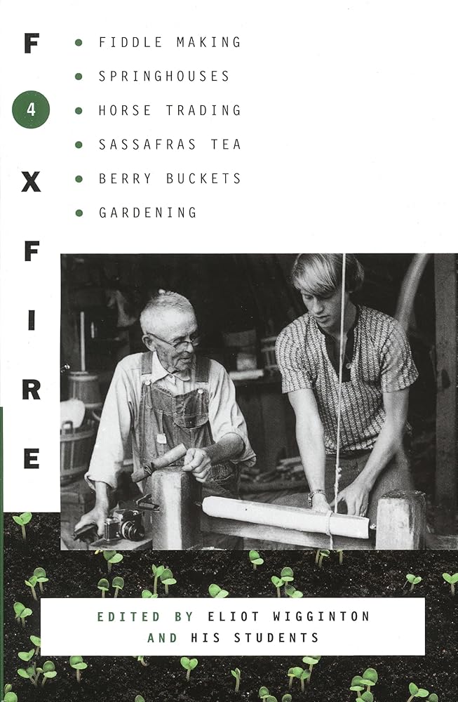 Foxfire 4: Fiddle Making, Spring Houses, Horse Trading, Sassafras Tea, Berry Buckets, Gardening cover image