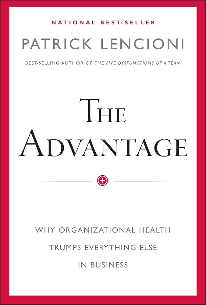The Advantage: Why Organizational Health Trumps Everything Else In Business cover image