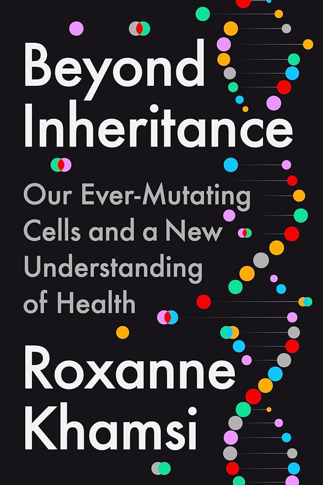 Beyond Inheritance: Our Ever-Mutating Cells and a New Understanding of Health cover image