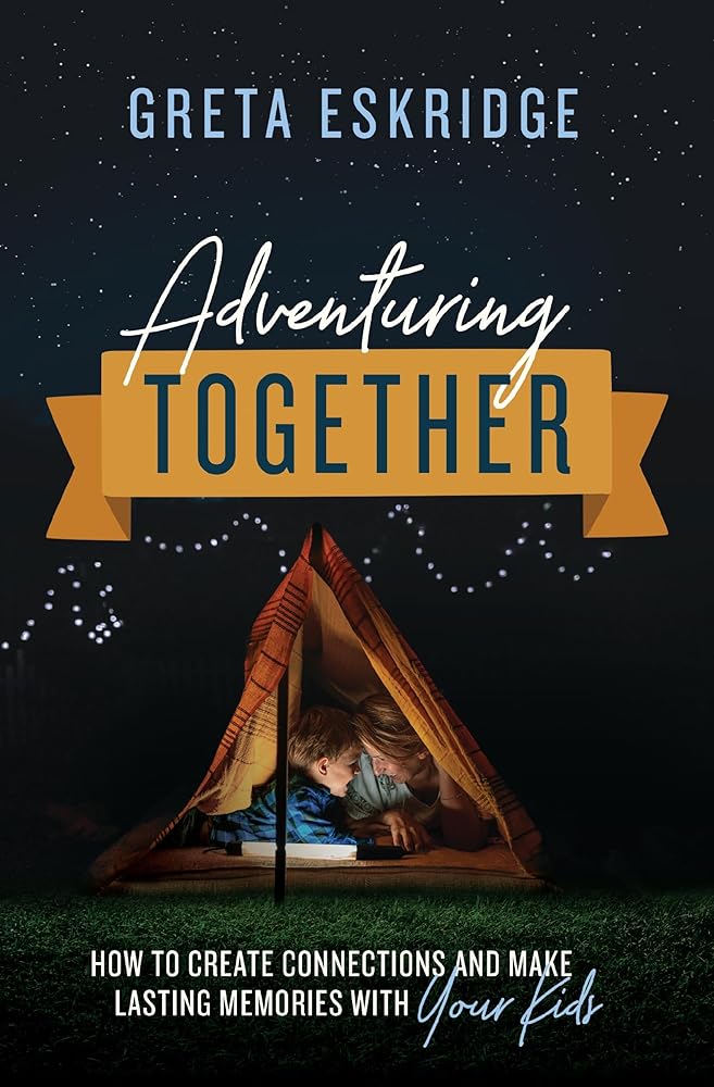Adventuring Together: How to Create Connections and Make Lasting Memories with Your Kids cover image
