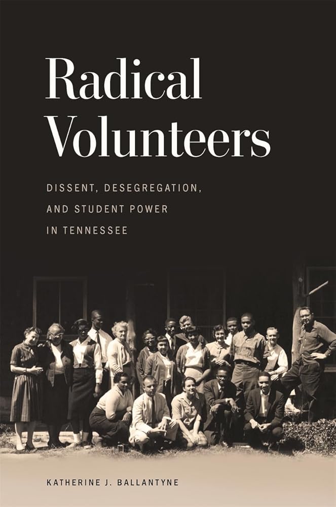Radical Volunteers: Dissent, Desegregation, and Student Power in Tennessee (Politics and Culture in the Twentieth-Century South) cover image