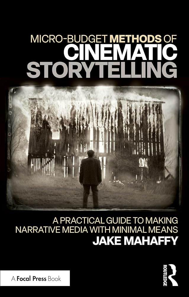 Micro-Budget Methods of Cinematic Storytelling: A Practical Guide to Making Narrative Media with Minimal Means cover image