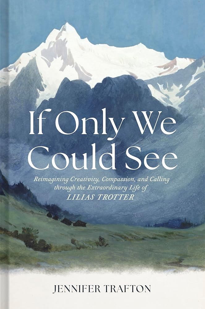 If Only We Could See: Reimagining Creativity, Compassion, and Calling through the Extraordinary Life of Lilias Trotter cover image