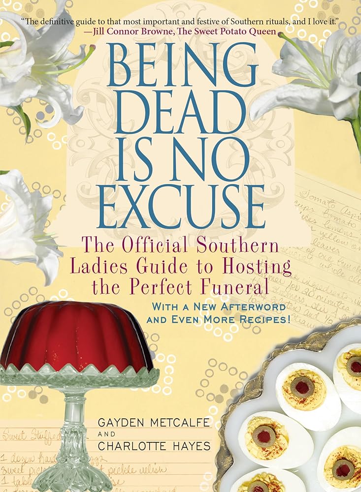 Being Dead Is No Excuse: The Official Southern Ladies Guide to Hosting the Perfect Funeral cover image