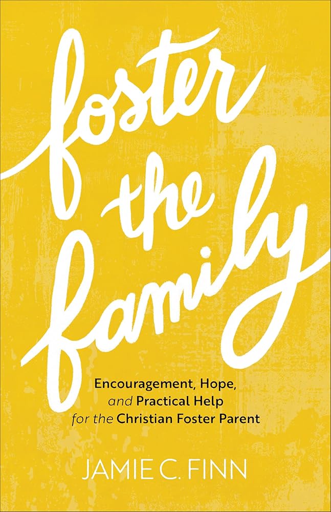 Foster the Family: Encouragement, Hope, and Practical Help for the Christian Foster Parent cover image