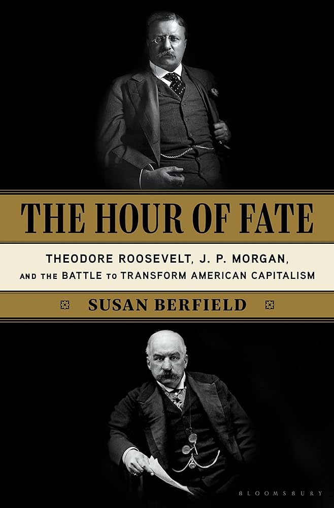 The Hour of Fate: Theodore Roosevelt, J.P. Morgan, and the Battle to Transform American Capitalism cover image