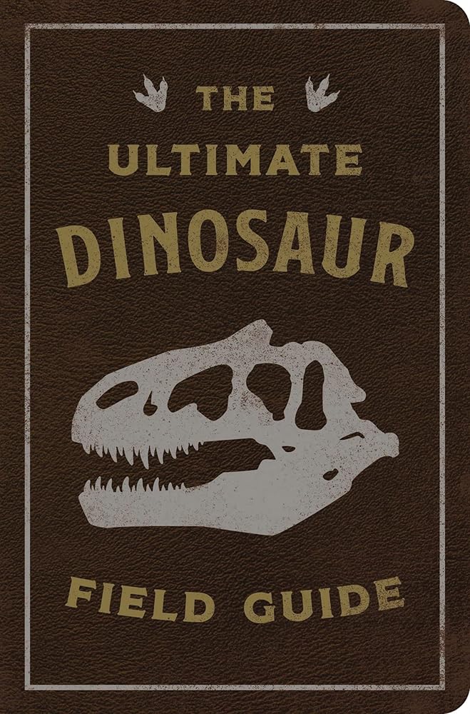 The Ultimate Dinosaur Field Guide: The Prehistoric Explorer's Handbook (Ultimate Field Guides) cover image