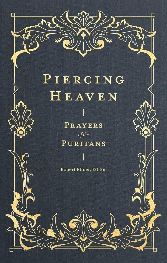 Piercing Heaven: Prayers of the Puritans (Pray Daily with Classic Christian Writers John Bunyan, Richard Baxter, John Owen, and more) (Prayers of the Church) cover image