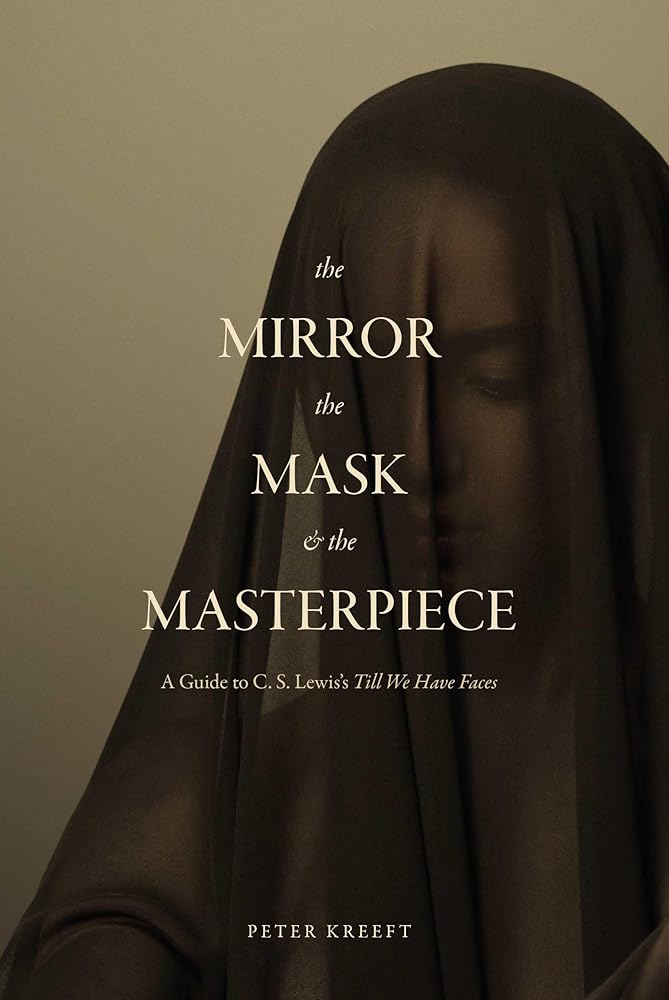 The Mirror, the Mask, and the Masterpiece: A Guide to C. S. Lewis’s “Till We Have Faces” cover image