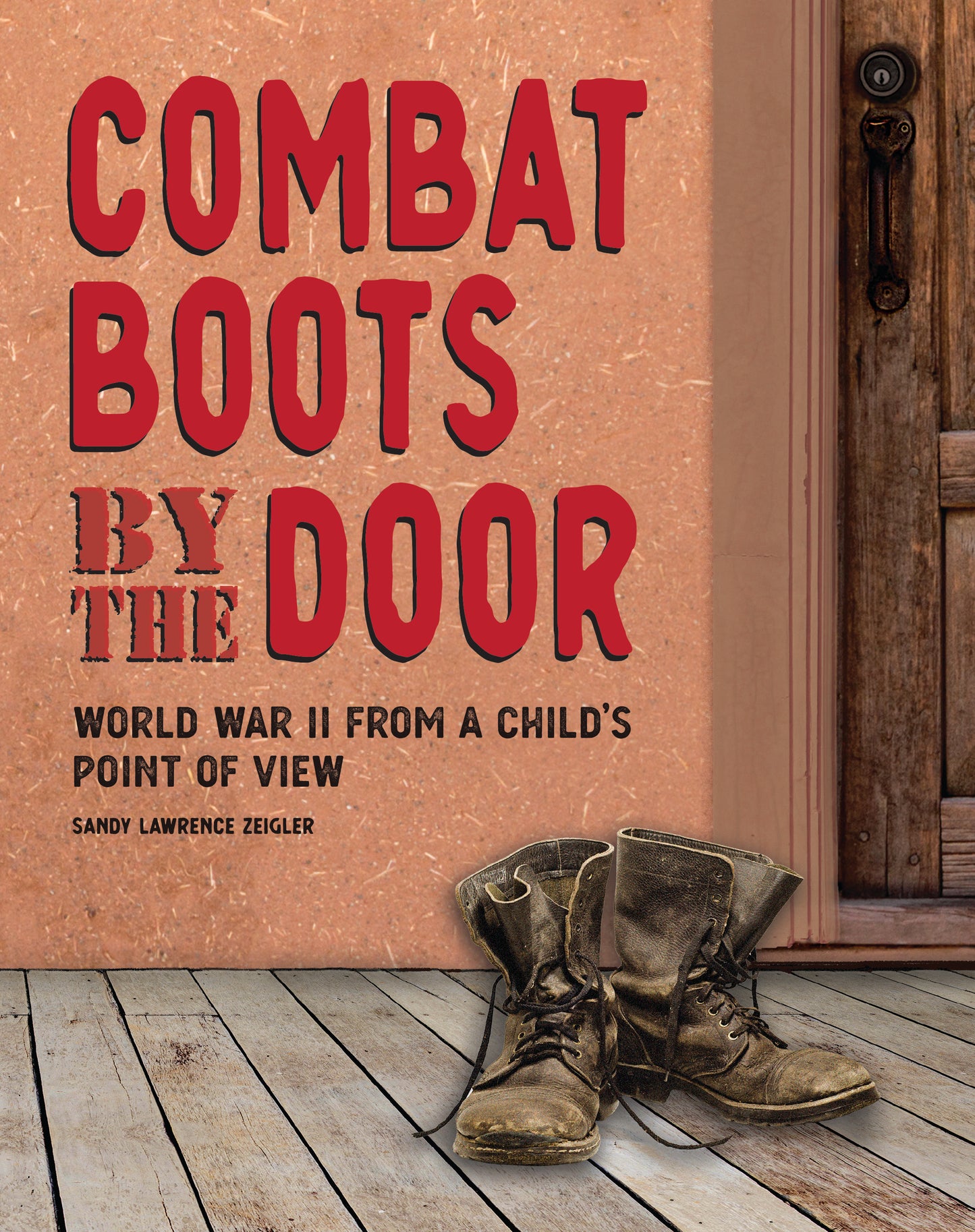 Combat Boots by the Door I World War II From A Child’s Point of View by Sandy Lawrence Zeigler