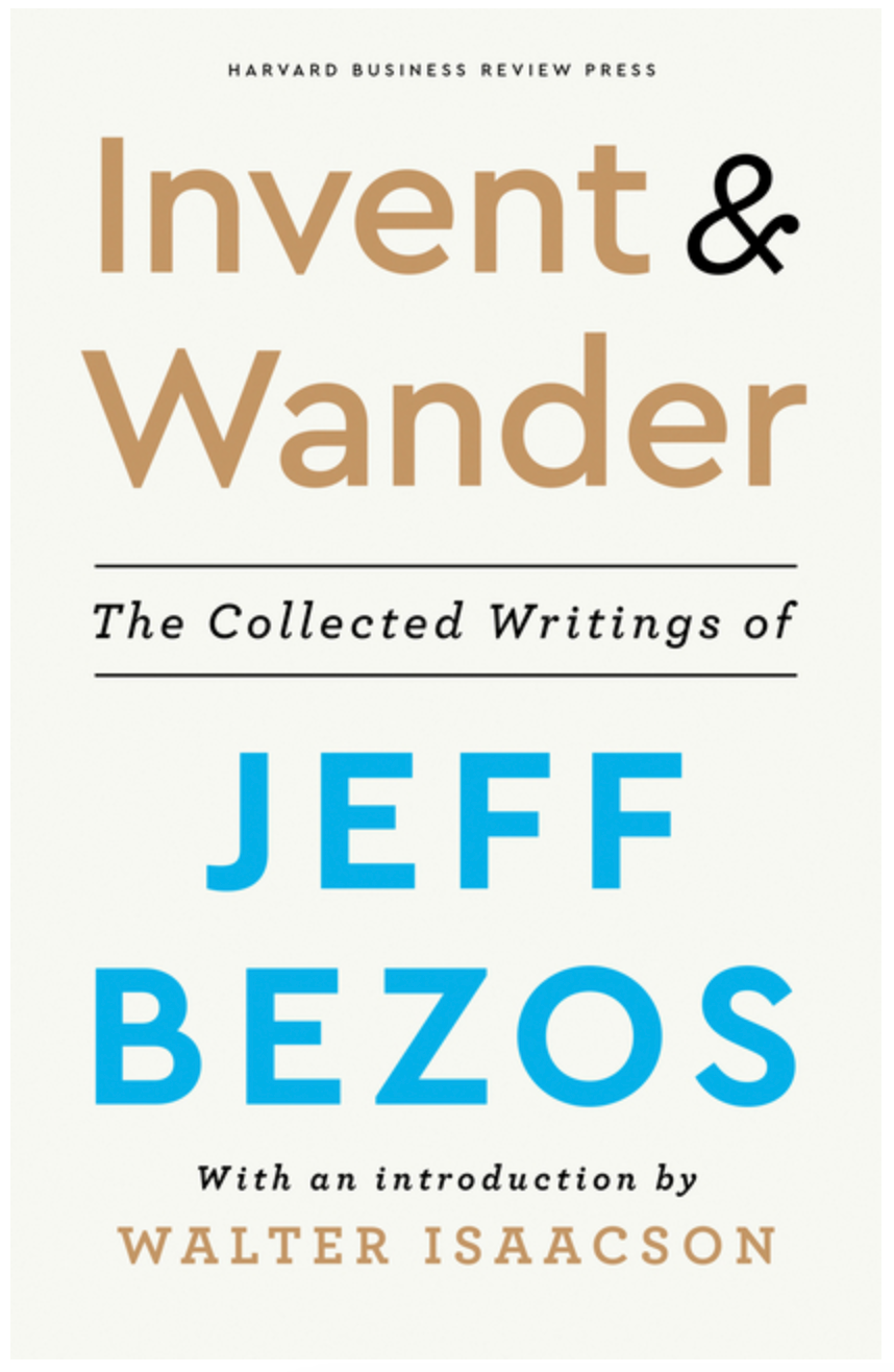 Invent and Wander: The Collected Writings of Jeff Bezos, with an Introduction by Walter Isaacson