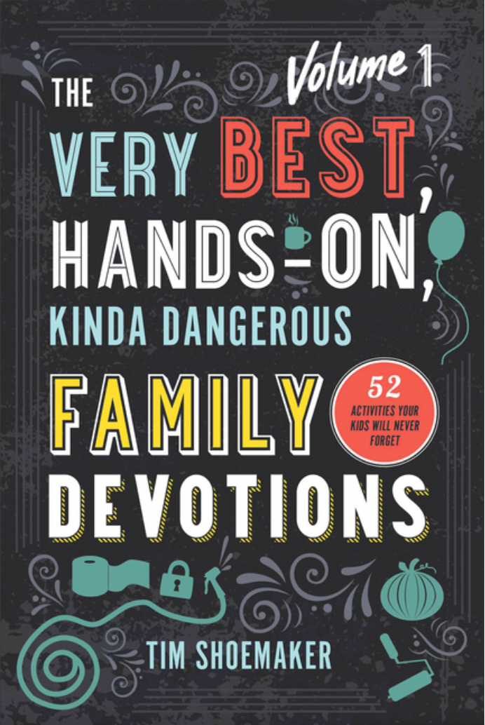 The Very Best, Hands-On, Kinda Dangerous Family Devotions, Volume 1: 52 Activities Your Kids Will Never Forget (Fun Family Bible Devotional with ... Detailed Parent Guide with Lesson Plans.) by Tim Shoemaker
