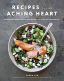 Recipes for an Aching Heart: Healthy & Easy Meals to Help You Heal from Grief, Loss, Or the Stress of Everyday Life