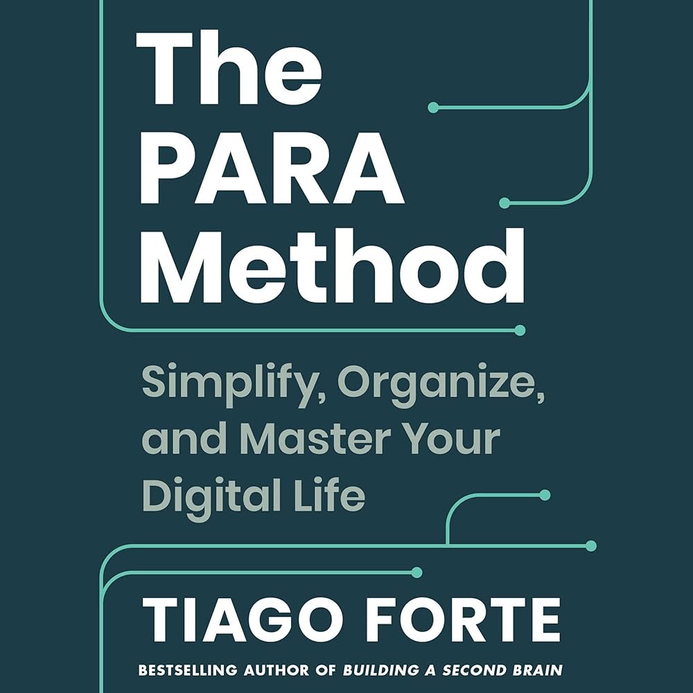The PARA Method: Simplify, Organize, and Master Your Digital Life