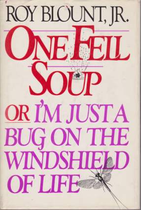 One Fell Soup or I'm Just a Bug on the Windshield of life