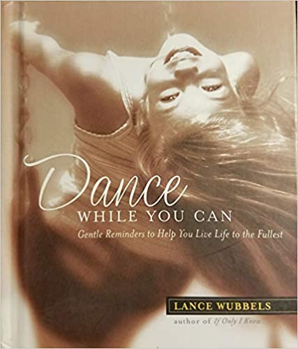 Dance While You Can - Gentle Reminders to Help You Live Life to the Fullest