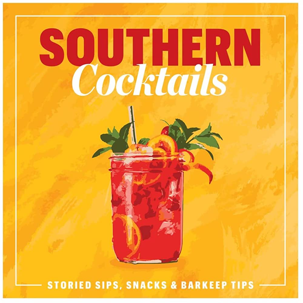 Southern Cocktails: Storied Sips, Snacks & Barkeep Tips