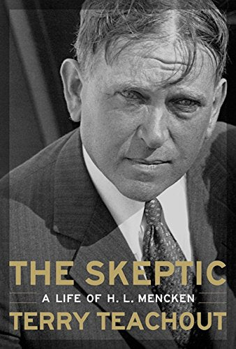 The Skeptic: A Life of H. L. Mencken by Terry Teachout