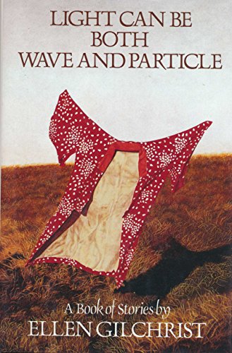 Light Can Be Both Wave and Particle: A Book of Stories by Ellen Gilchrist