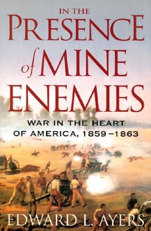 In the Presence of Mine Enemies - War In the Heart of America, 1859-1863