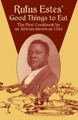 Rufus Estes' Good Things to Eat - The First Cookbook by an African-American Chef