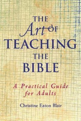 The Art of Teaching the Bible: A Practical Guide for Adults