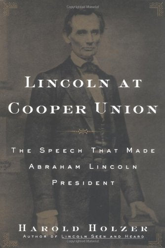 Lincoln at Cooper Union - The Speech that Made Abraham Lincoln President