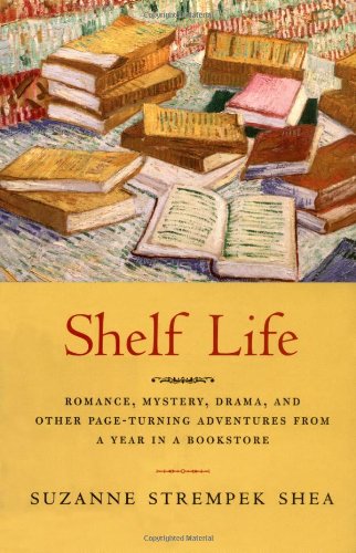 Shelf Life: Romance, Mystery, Drama and Other Page-Turning Adventures from a Year in a Bookstore