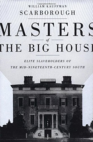 Masters of The Big House - Elite Slaveholders of the Mid-Nineteenth Century South