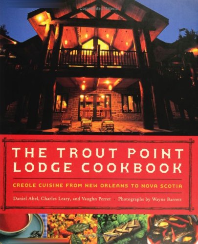The Trout Point Lodge Cookbook - Creole Cuisine from New Orleans to Nova Scotia