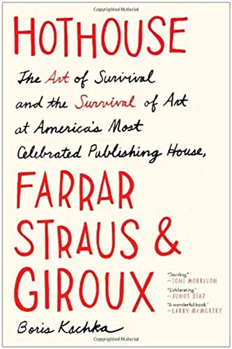 Hothouse - The Art of Survival and the Survival of Art at America's Most Celebrated Publishing House, Farrar, Straus, and Giroux