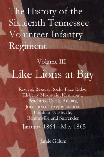 The History of the Sixteenth Tennessee Volunteer Infantry Regiment: Volume III, Like Lions at Bay