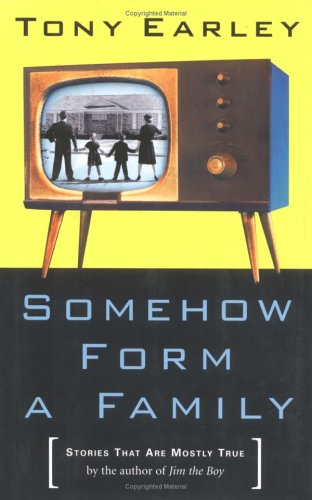 Somehow Form a Family: Stories That Are Mostly True by Tony Earley