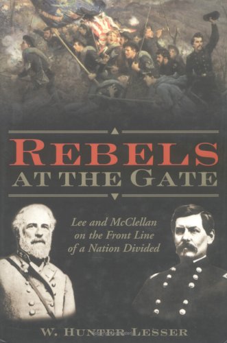 Rebels at the Gate - Lee and McClellan on the Front Line of a Nation Divided