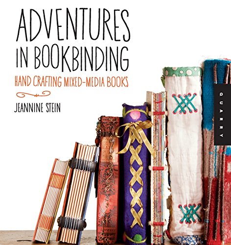 Adventures in Bookbinding: Handcrafting Mixed-Media Books by Jeannine Stein