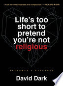 Life's Too Short to Pretend You're Not Religious