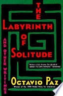 The Labyrinth of Solitude ; The Other Mexico ; Return to the Labyrinth of Solitude ; Mexico and the United States ; The Philanthropic Ogre