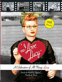 I Love Lucy: A Celebration of All Things Lucy