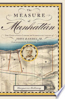 The Measure of Manhattan: The Tumultuous Career and Surprising Legacy of John Randel, Jr., Cartographer, Surveyor, Inventor