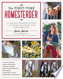 The First-Time Homesteader - A Complete Beginner's Guide to Starting and Loving Your New Homestead