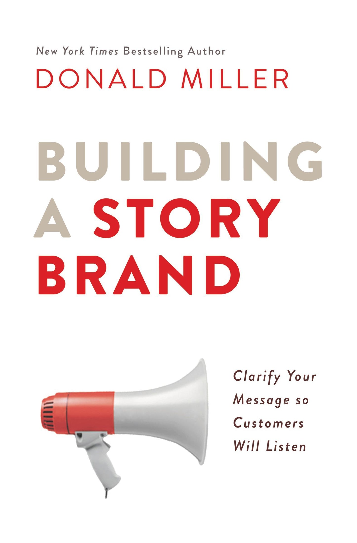 Building a StoryBrand: Clarify Your Message So Customers Will Listen by Donald Miller