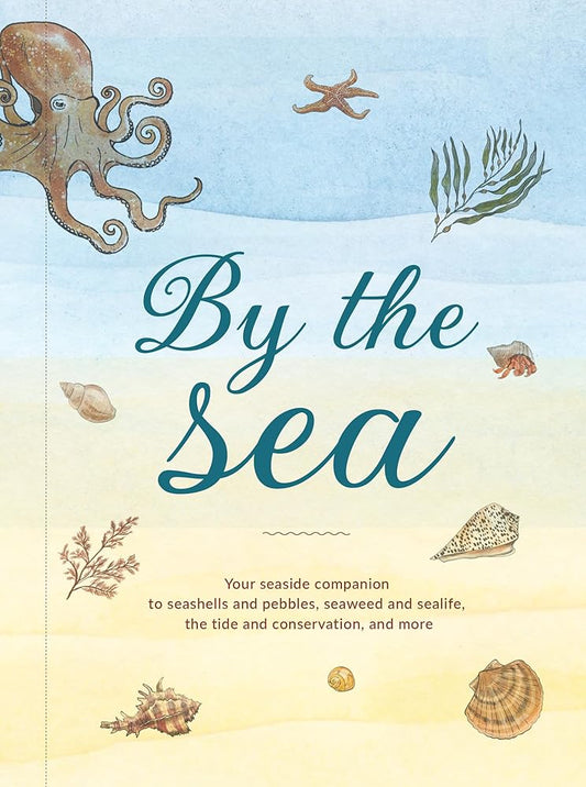 By the Sea: Your coastline companion, from beautiful beaches and marine miscellany, to stunning seashells, seaweed, and sealife (Hidden Nature series) cover image