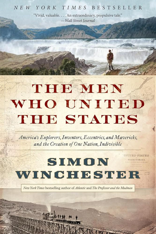 The Men Who United the States: America's Explorers, Inventors, Eccentrics, and Mavericks, and the Creation of One Nation, Indivisible cover image