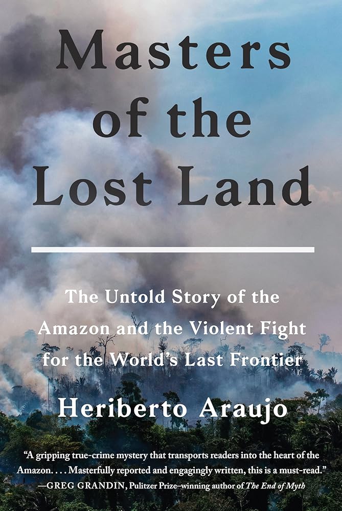 Masters of the Lost Land: The Untold Story of the Amazon and the Violent Fight for the World's Last Frontier cover image