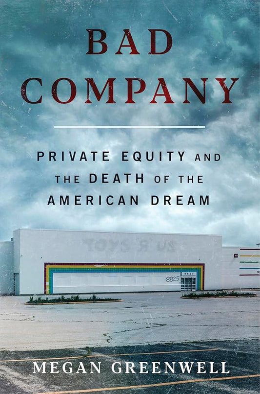 Bad Company: Private Equity and the Death of the American Dream―An Exposé of Private Equity's Devastating Impact on American Lives, Communities, and the Economy cover image