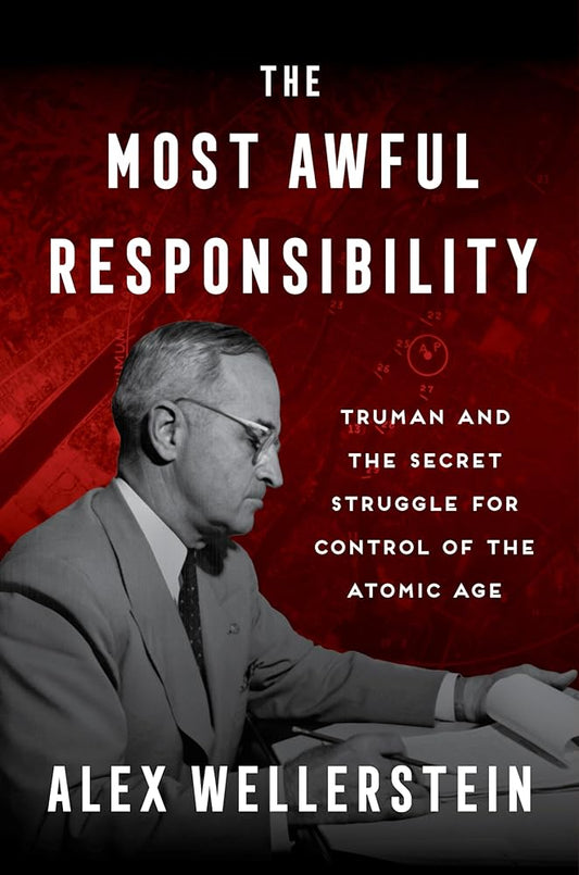 The Most Awful Responsibility: Truman and the Secret Struggle for Control of the Atomic Age cover image