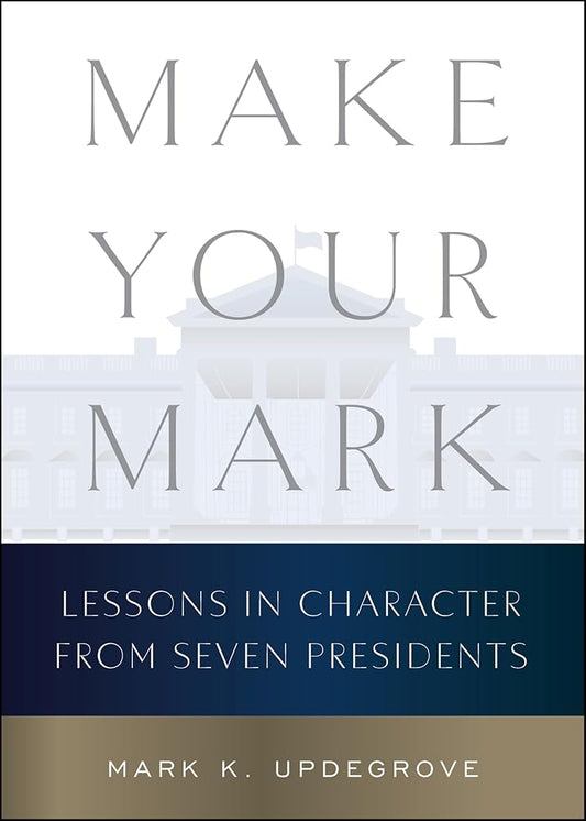 Make Your Mark: Lessons in Character from Seven Presidents cover image